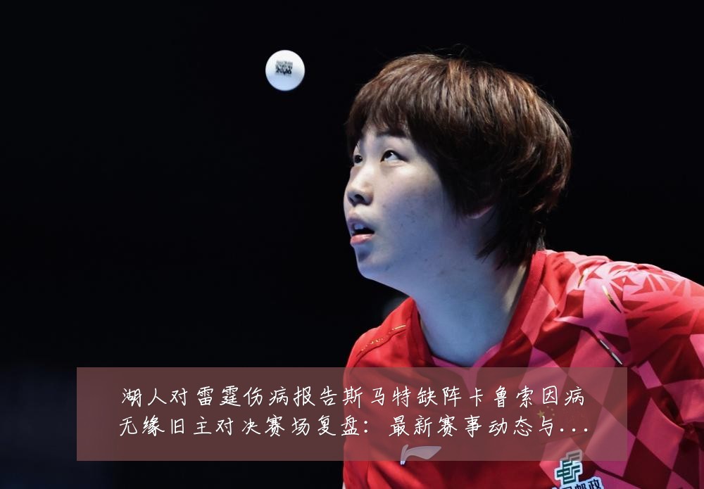 湖人对雷霆伤病报告斯马特缺阵卡鲁索因病无缘旧主对决赛场复盘:最新赛事动态与深度分析